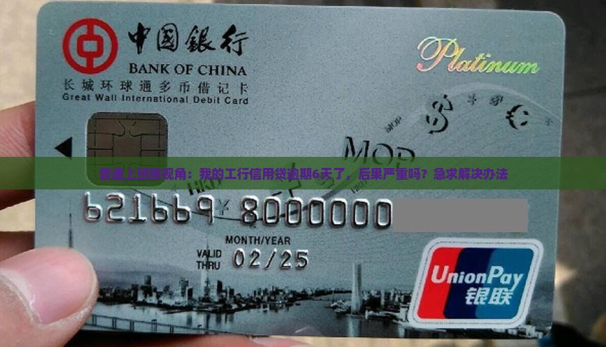 普通上班族视角：我的工行信用贷逾期6天了，后果严重吗？急求解决办法