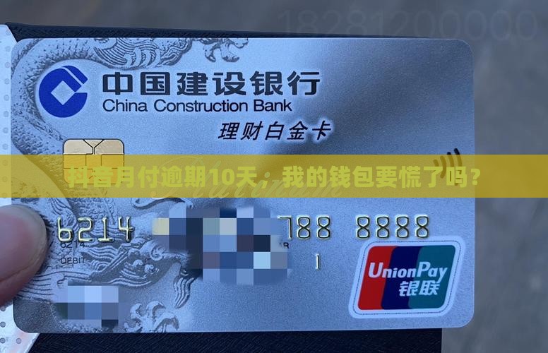 抖音月付逾期10天，我的钱包要慌了吗？