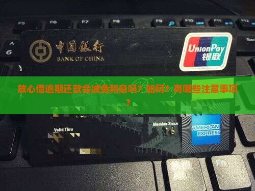 放心借逾期还款会减免利息吗？如何？有哪些注意事项？