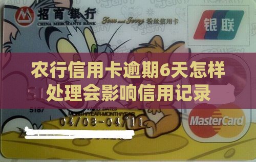 农行信用卡逾期6天怎样处理会影响信用记录