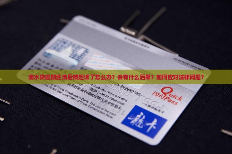 滴水贷逾期还清后被起诉了怎么办？会有什么后果？如何应对法律问题？