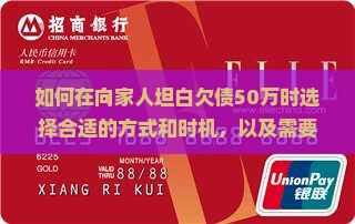 如何在向家人坦白欠债50万时选择合适的方式和时机，以及需要注意哪些沟通和心理准备细节？
