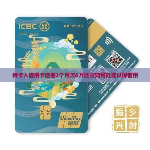 持卡人信用卡逾期2个月欠6万还款如何处理以保信用