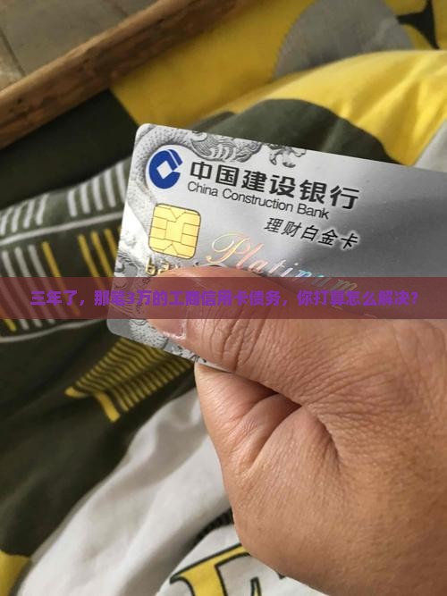 三年了，那笔3万的工商信用卡债务，你打算怎么解决？