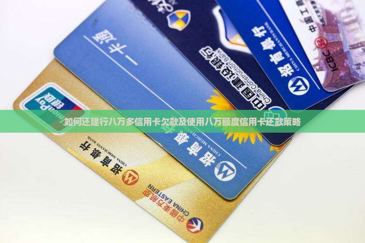 如何还建行八万多信用卡欠款及使用八万额度信用卡还款策略