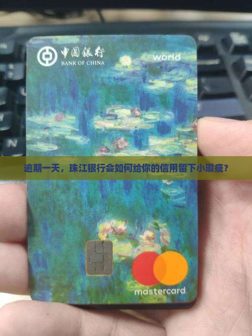 逾期一天，珠江银行会如何给你的信用留下小瑕疵？