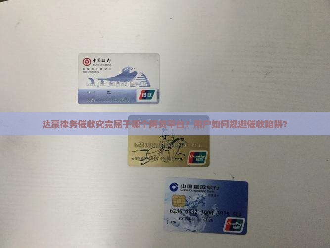 达豪律务催收究竟属于哪个网贷平台？用户如何规避催收陷阱？