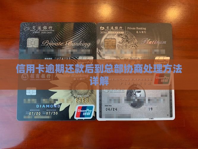 信用卡逾期还款后到总部协商处理方法详解