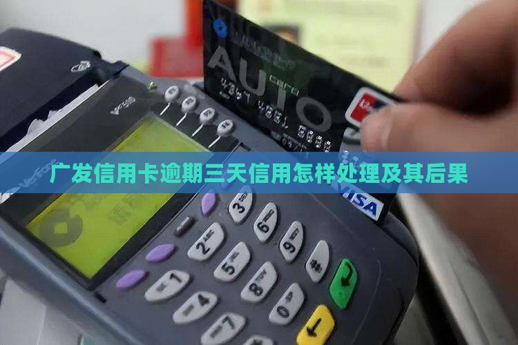 广发信用卡逾期三天信用怎样处理及其后果