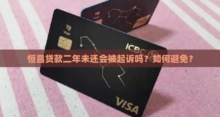 恒昌贷款二年未还会被起诉吗？如何避免？