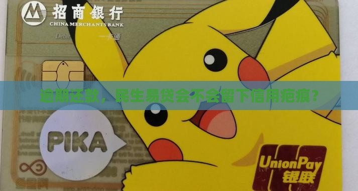逾期还款，民生易贷会不会留下信用疤痕？
