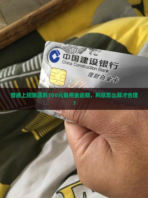 普通上班族遇到100元备用金逾期，利息怎么算才合理？