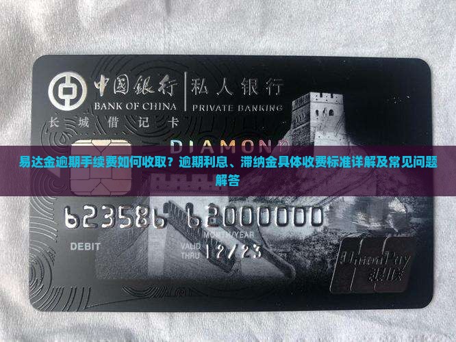 易达金逾期手续费如何收取？逾期利息、滞纳金具体收费标准详解及常见问题解答