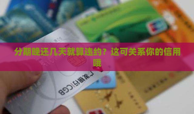 分期晚还几天就算违约？这可关系你的信用哦