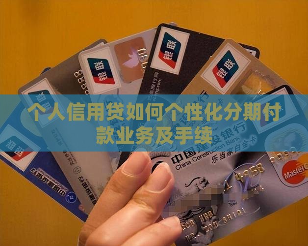个人信用贷如何个性化分期付款业务及手续