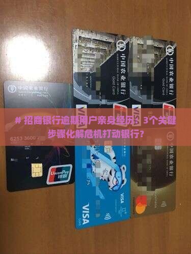 # 招商银行逾期用户亲身经历：3个关键步骤化解危机打动银行？
