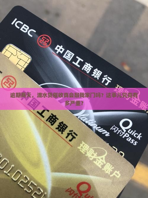 逾期两天，滴水贷催收真会敲我家门吗？这事儿究竟有多严重？