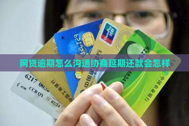 网贷逾期怎么沟通协商延期还款会怎样