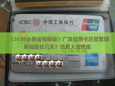 广发信用卡卡还款宽限期可以延长多久