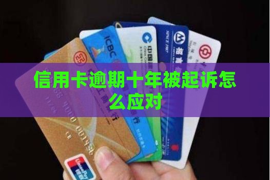 信用卡没还十年后被起诉怎么应对
