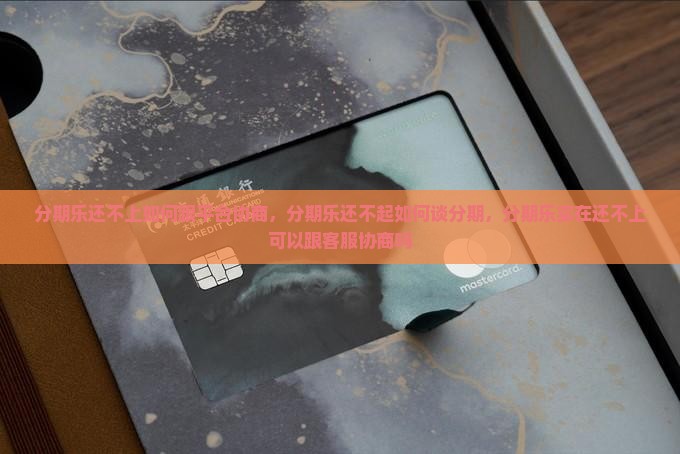 分期乐还不上如何跟平台协商