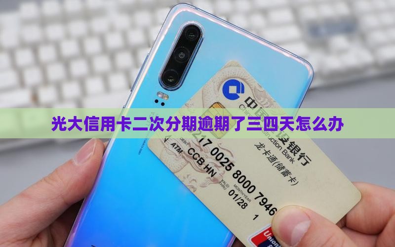 光大信用卡二次分期逾期了三四天怎么办