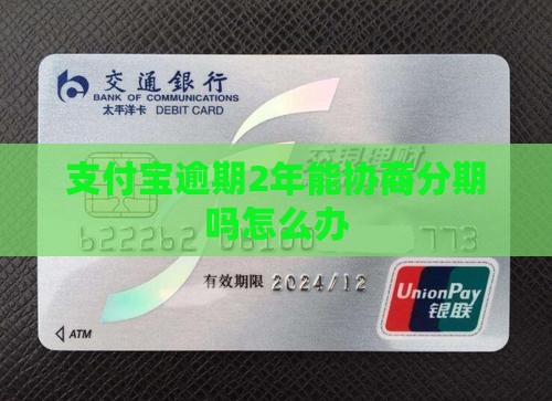 支付宝逾期2年能协商分期吗怎么办