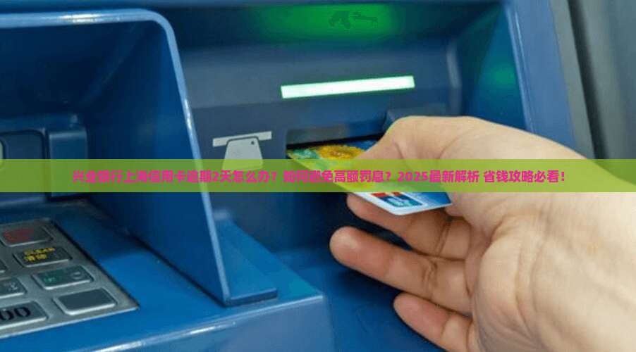 上海信用卡逾期2天怎么办兴业银行