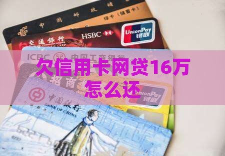 欠信用卡网贷16万怎么还