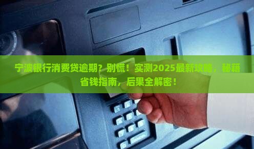 宁波银行消费金融贷款逾期后果及解决方法