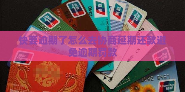 快要逾期了怎么去协商延期还款避免逾期罚款