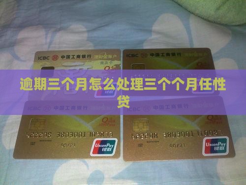 任性贷逾期三个月怎么处理 任性贷逾期三个月怎么处理