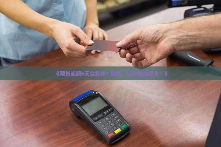 网贷逾期五天后果如何处理 网贷逾期五天后果如何处理