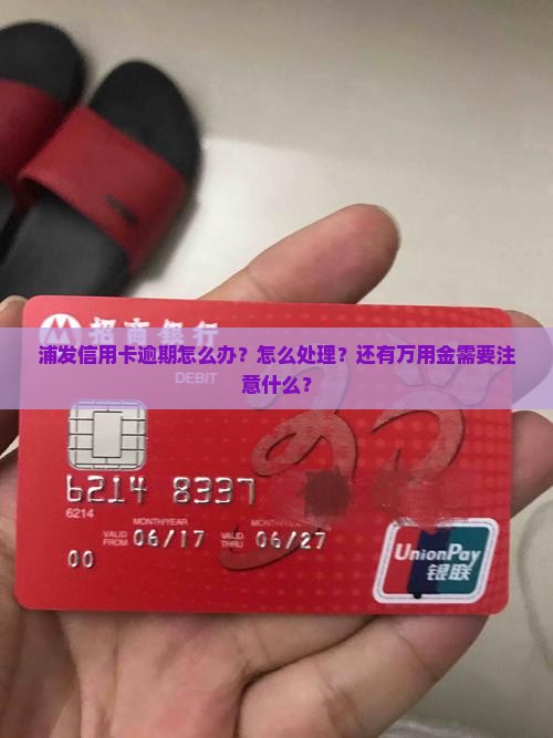 浦发信用卡逾期怎么办还有万用金需要注意什么