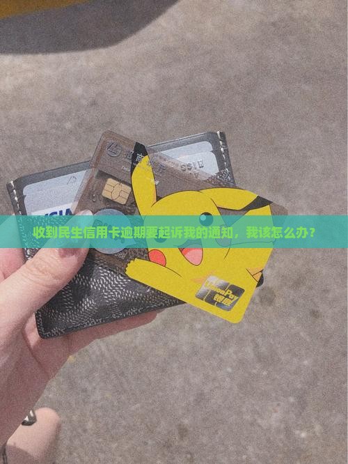 民生信用卡逾期说要起诉我怎么办
