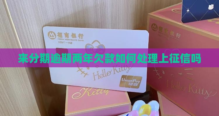 来分期逾期两年欠款如何处理