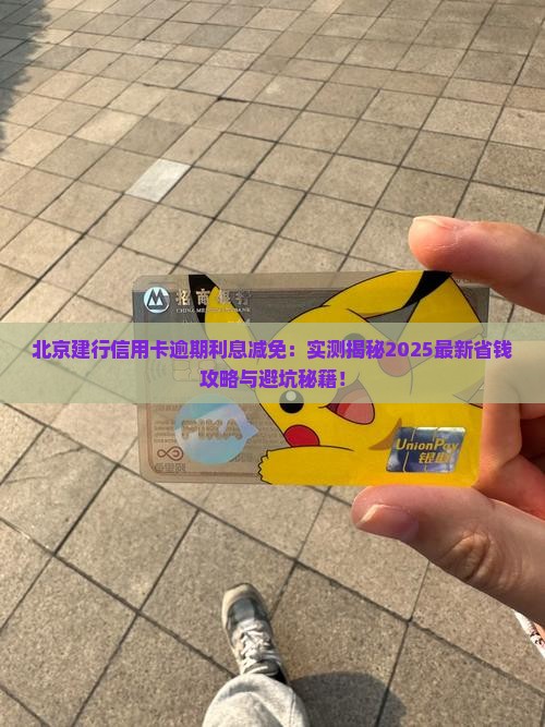 北京建行信用卡逾期协商利息减免如何操作