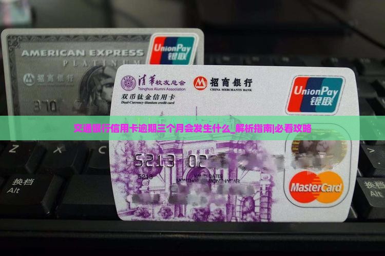 交通银行信用卡逾期三个月会发生什么