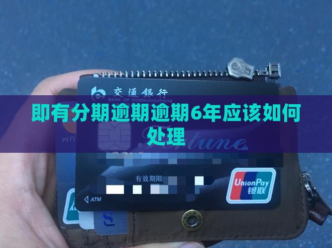 即有分期逾期逾期6年应该如何处理
