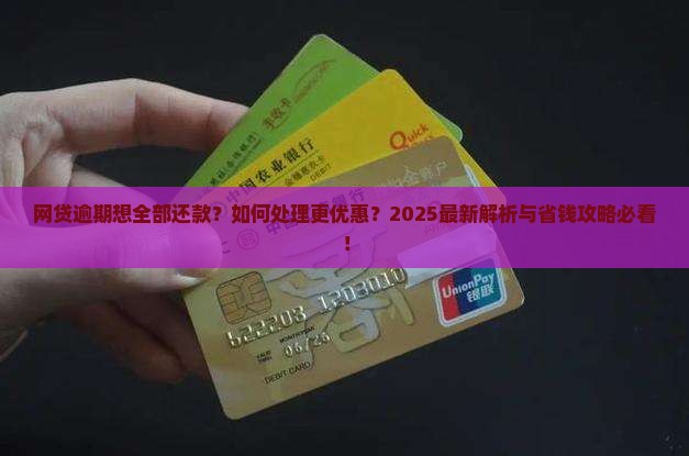 网贷逾期可以全部还款吗如何处理更优惠