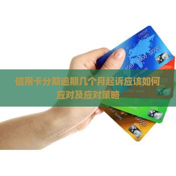 信用卡分期逾期几个月起诉应该如何应对 信用卡分期逾期几个月起诉应该如何应对