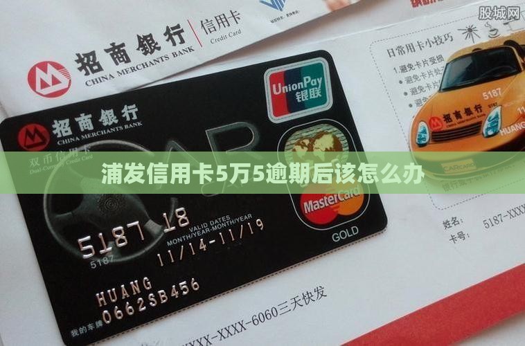 浦发信用卡5万5逾期后该怎么办