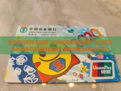 恒丰银行信用卡逾期一个月将面临哪些后果？逾期还款会有哪些罚息和征信影响？如何处理逾期还款问题？