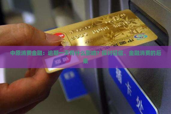中原消费金融：逾期一天有什么影响？探讨征信、金融消费的后果