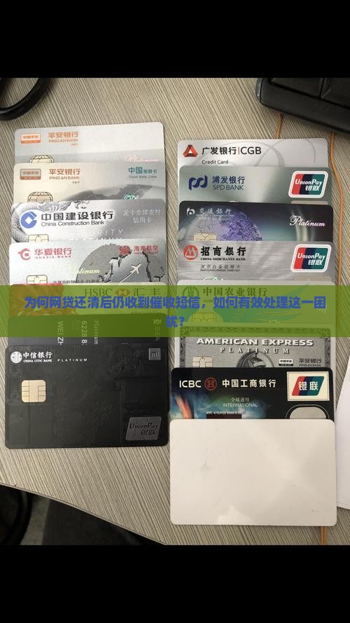 为何网贷还清后仍收到催收短信，如何有效处理这一困扰？