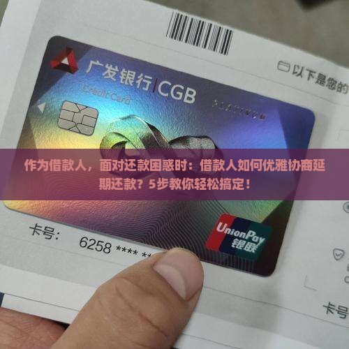 作为借款人，面对还款困惑时：借款人如何优雅协商延期还款？5步教你轻松搞定！