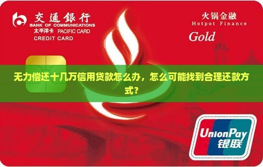 无力偿还十几万信用贷款怎么办，怎么可能找到合理还款方式？