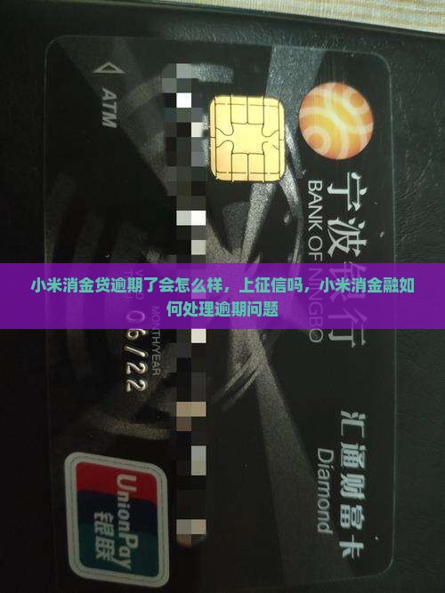 小米消金贷逾期了会怎么样，上征信吗，小米消金融如何处理逾期问题