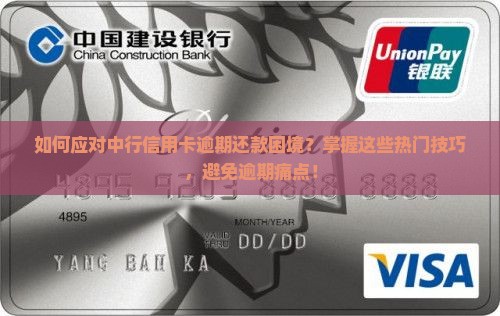 如何应对中行信用卡逾期还款困境？掌握这些热门技巧，避免逾期痛点！