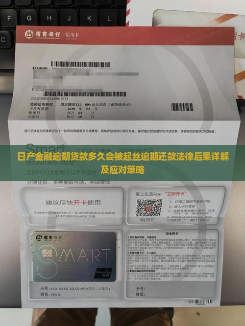日产金融逾期贷款多久会被起丝逾期还款法律后果详解及应对策略